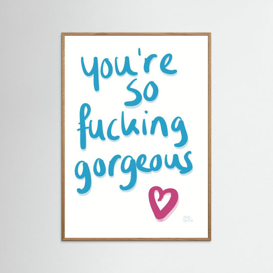 Poster ‘You’re so fucking gorgeous’